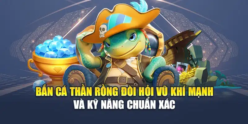 Bắn Cá Thần Rồng QH88 Hạ Boss Nhận Thưởng Cực Khủng 2 Bắn cá thần rồng đòi hỏi vũ khí mạnh và kỹ năng chuẩn xác