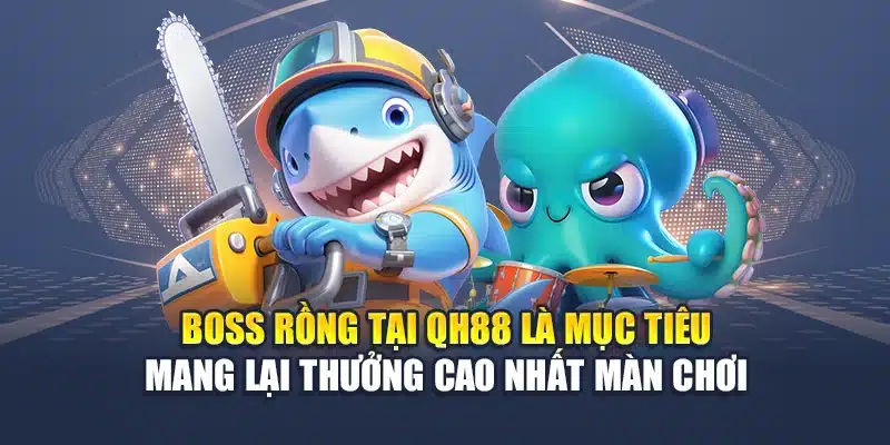 Bắn Cá Thần Rồng QH88 Hạ Boss Nhận Thưởng Cực Khủng 1 Boss rồng tại QH88 là mục tiêu mang lại thưởng cao nhất màn chơi
