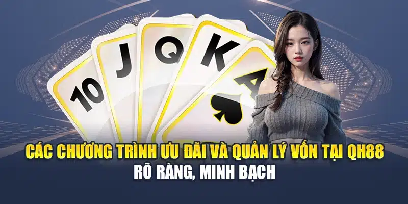 Bài Xì Dách Kịch Tính Dễ Chơi Phần Thưởng Siêu To Khổng Lồ 3 Các chương trình ưu đãi và quản lý vốn tại QH88 rõ ràng, minh bạch