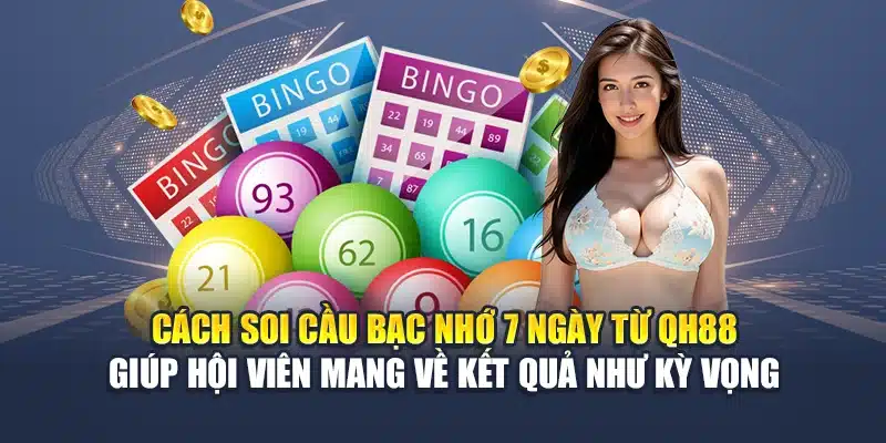 Cách Soi Cầu Bạc Nhớ 7 Ngày Từ Chuyên Gia Chuẩn Xác 3 Cách soi cầu bạc nhớ 7 ngày từ QH88 giúp hội viên mang về kết quả như kỳ vọng