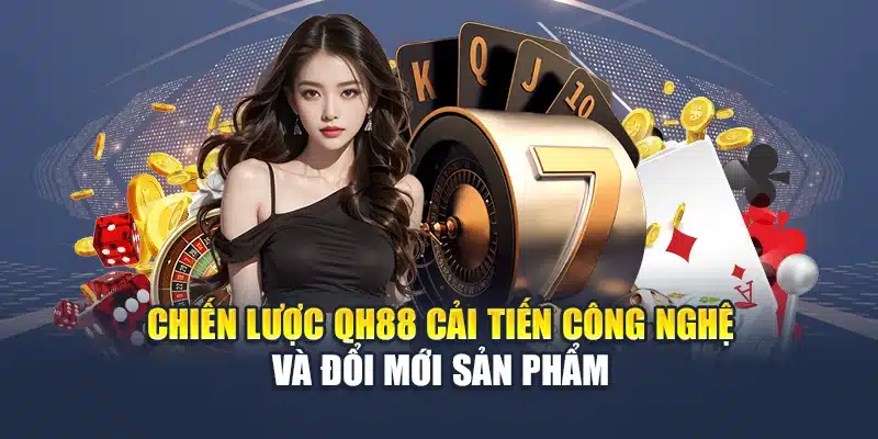 Lịch Sử Phát Triển QH88 4 Chiến lược QH88 cải tiến công nghệ và đổi mới sản phẩm