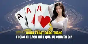 Chiến Thuật Chắc Thắng Trong Xì Dách Hiệu Quả Từ Chuyên Gia