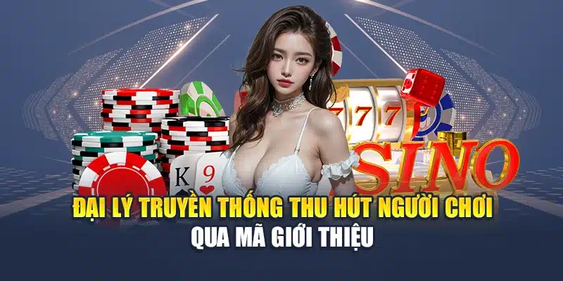 Đại lý truyền thống thu hút người chơi qua mã giới thiệu