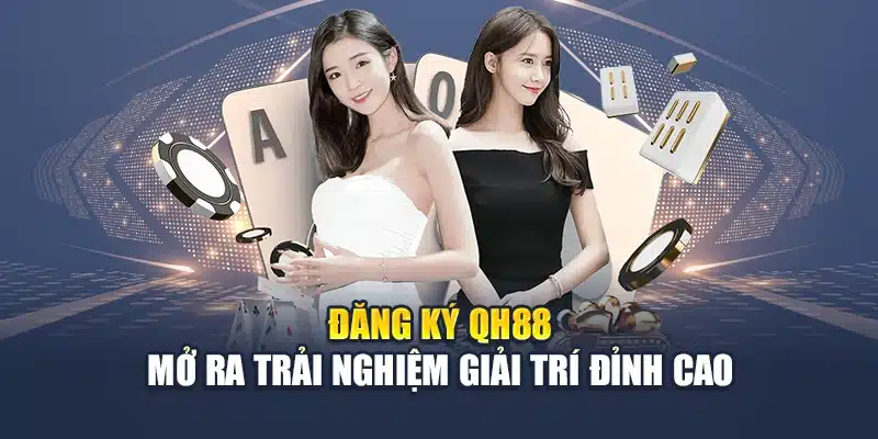 Đăng Ký QH88 1 Đăng ký QH88 mở ra trải nghiệm giải trí đỉnh cao