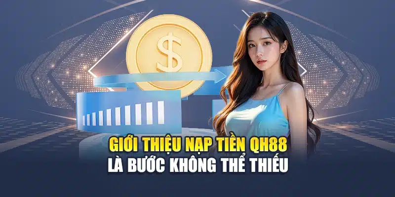 Giới thiệu nạp tiền QH88 là bước không thể thiếu