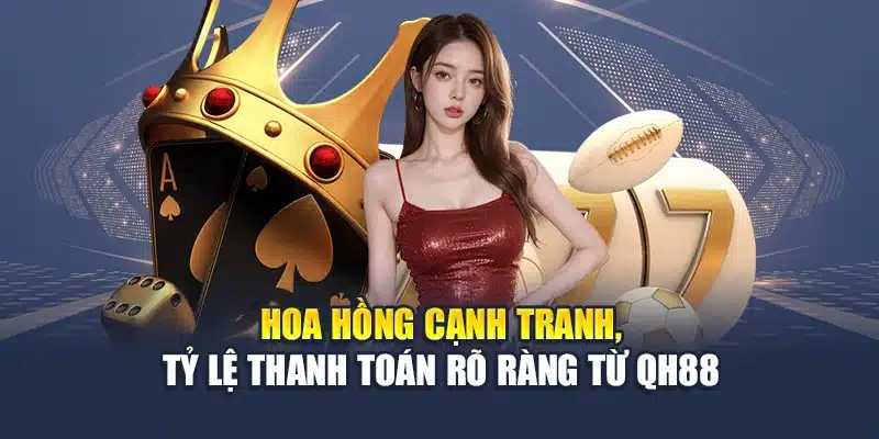 Hoa hồng cạnh tranh, tỷ lệ thanh toán rõ ràng từ QH88
