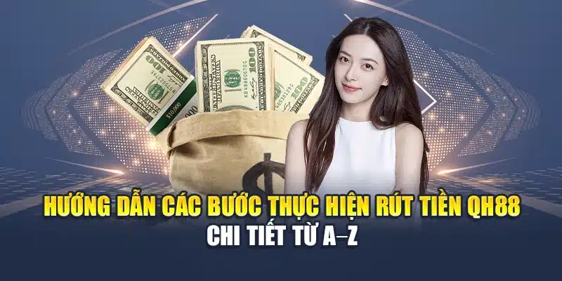 Rút tiền QH88 3 Hướng dẫn các bước thực hiện rút tiền QH88 chi tiết từ A–Z
