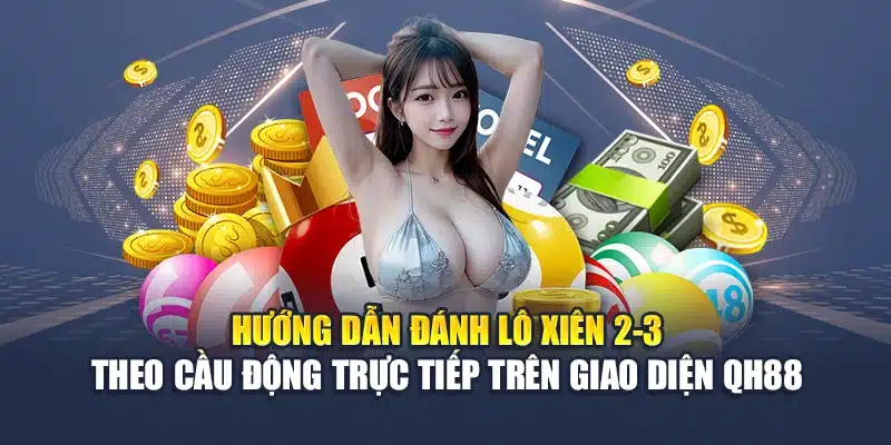Hướng Dẫn Đánh Lô Xiên 2-3 Theo Cầu Động Hốt Tiền Thưởng 2 Hướng dẫn đánh lô xiên 2-3 theo cầu động trực tiếp trên giao diện QH88