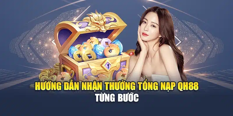 Hướng dẫn nhận thưởng tổng nạp QH88 từng bước