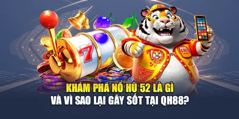 Nổ Hũ 52 Đỉnh Cao Giải Trí – Cuốn Hút Ngay Từ Lần Quay Đầu 1 Khám phá nổ hũ 52 là gì và vì sao lại gây sốt tại trang chủ QH88?