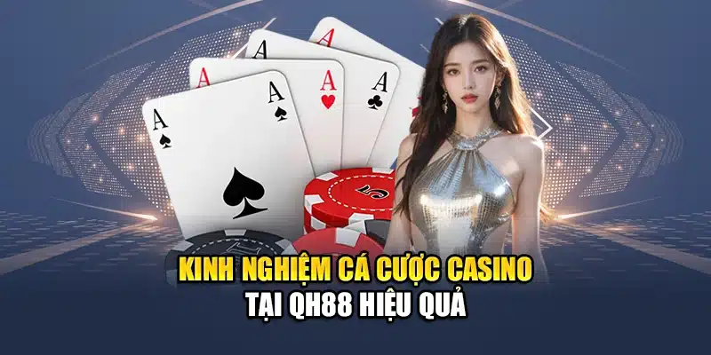 Kinh nghiệm cá cược casino tại QH88 hiệu quả