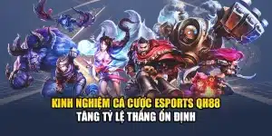 Kinh Nghiệm Cá Cược Esports QH88 Tăng Tỷ Lệ Thắng Ổn Định