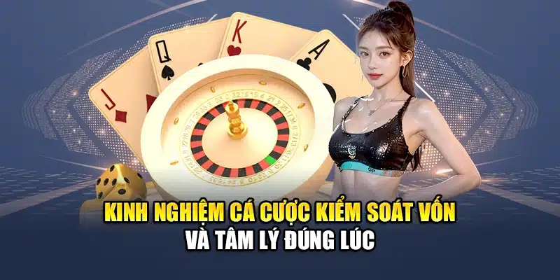 Kinh nghiệm cá cược kiểm soát vốn và tâm lý đúng lúc
