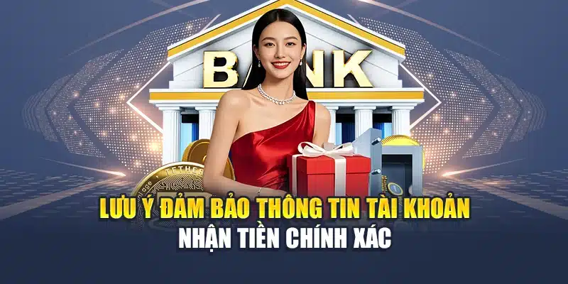 Rút tiền QH88 4 Lưu ý đảm bảo thông tin tài khoản nhận tiền chính xác