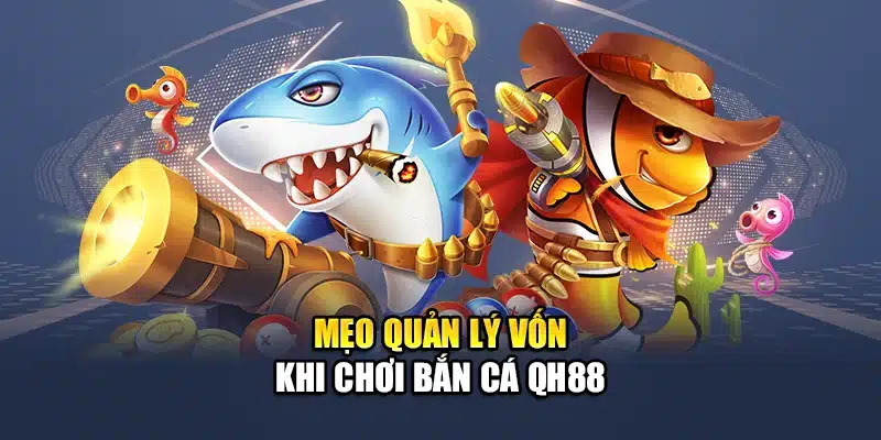 Mẹo Quản Lý Vốn Khi Chơi Bắn Cá QH88 Tránh Rủi Ro Hao Hụt 1 Mẹo quản lý vốn khi chơi bắn cá QH88