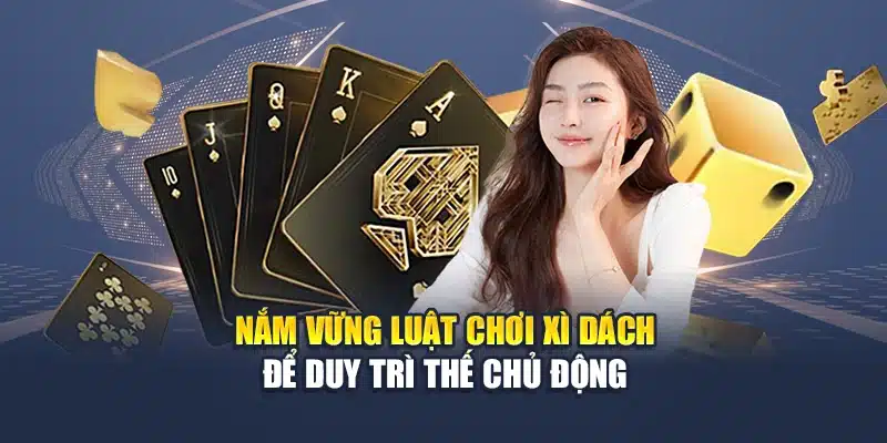 Nắm vững luật chơi xì dách để duy trì thế chủ động