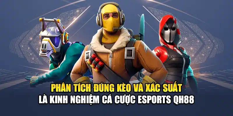 Kinh Nghiệm Cá Cược Esports QH88 Tăng Tỷ Lệ Thắng Ổn Định 2 Phân tích đúng kèo và xác suất là kinh nghiệm cá cược Esports QH88