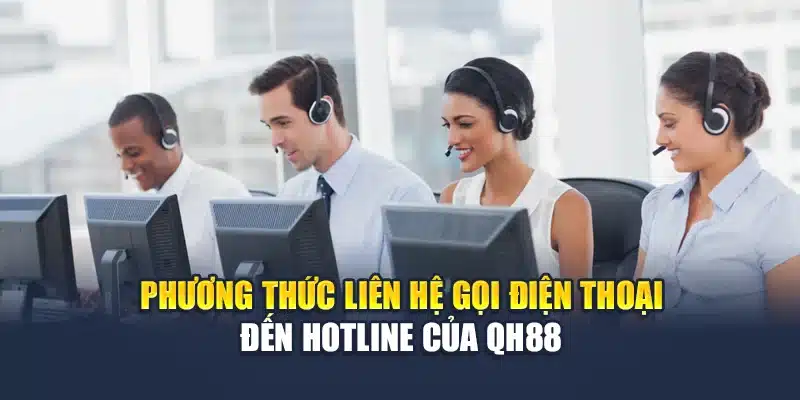 Liên Hệ QH88 2 Phương thức liên hệ gọi điện thoại đến hotline của QH88