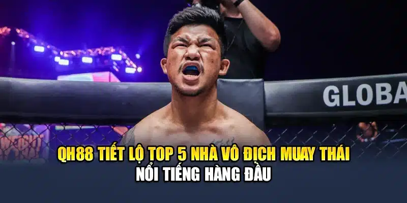Bật Mí Top 5 Vô Địch Muay Thái Nổi Tiếng Nhất Thế Giới 2 QH88 tiết lộ top 5 nhà vô địch Muay Thái nổi tiếng hàng đầu