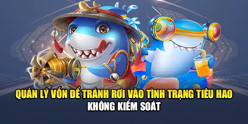 Mẹo Quản Lý Vốn Khi Chơi Bắn Cá QH88 Tránh Rủi Ro Hao Hụt 3 Quản lý vốn để tránh rơi vào tình trạng tiêu hao không kiểm soát
