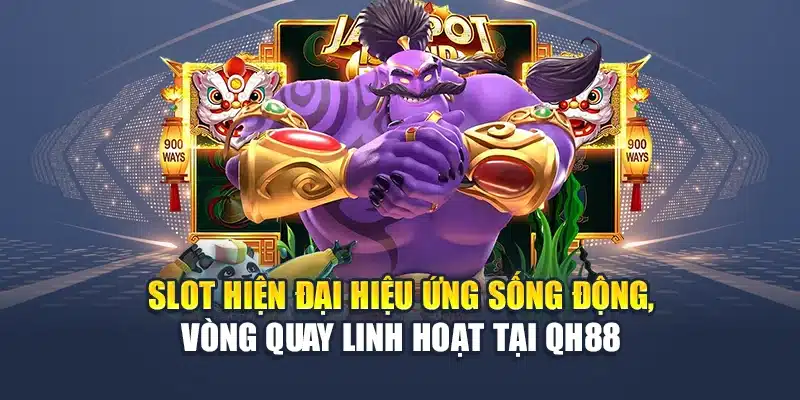 Slot hiện đại hiệu ứng sống động, vòng quay linh hoạt tại QH88