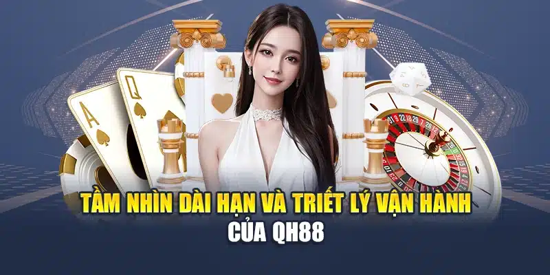 Giới Thiệu QH88 2 Tầm nhìn dài hạn và triết lý vận hành của QH88
