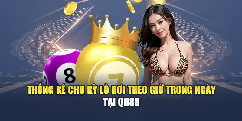 Kinh Nghiệm Soi Cầu Bạch Thủ Lô Chuẩn Xác Từ Chuyên Gia 1 Thống kê chu kỳ lô rơi theo giờ trong ngày tại QH88