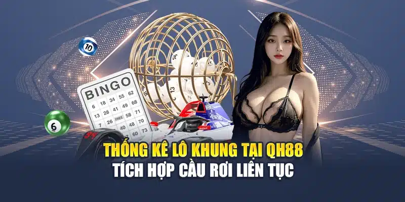Mẹo Nuôi Lô Khung 3 Ngày Dễ Trúng Cực Chuẩn Từ Cao Thủ 1 Thống kê lô khung tại QH88 tích hợp cầu rơi liên tục