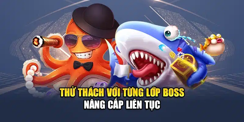 Thử thách với từng lớp boss nâng cấp liên tục