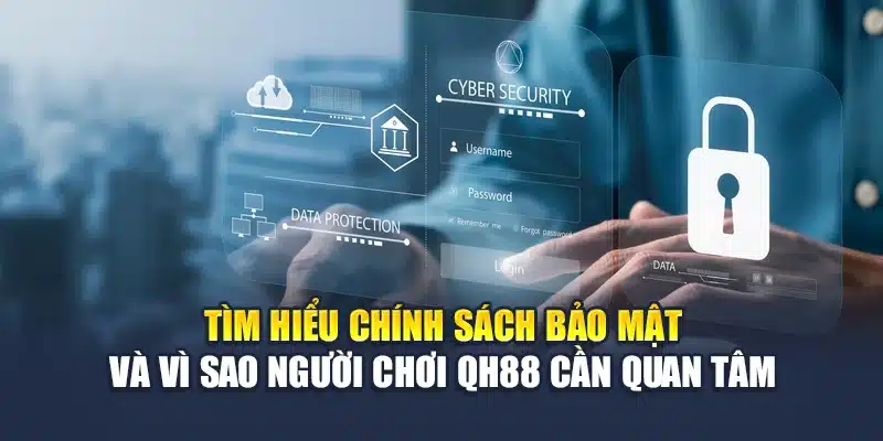 Chính sách bảo mật QH88 1 Tìm hiểu chính sách bảo mật và vì sao người chơi QH88 cần quan tâm