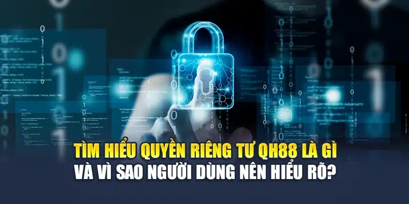 Quyền Riêng Tư QH88 1 Tìm hiểu quyền riêng tư QH88 là gì và vì sao người dùng nên hiểu rõ?