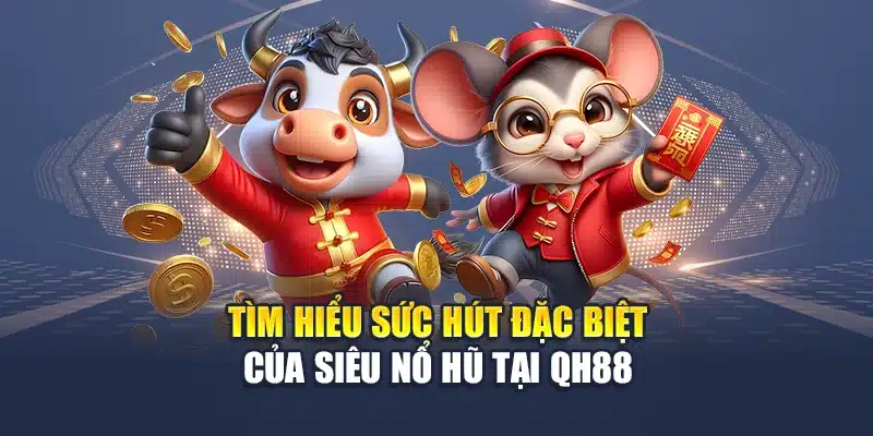 Tìm hiểu sức hút đặc biệt của siêu nổ hũ tại trang chủ QH88