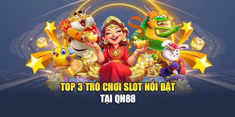 Trò Chơi Slot Đa dạng Phiên Bản Thưởng Cực Khủng Cho Bạn 1 Top 3 trò chơi Slot nổi bật tại QH88
