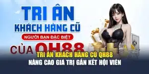 Tri Ân Khách Hàng Cũ QH88 Nâng Cao Giá Trị Gắn Kết Hội Viên