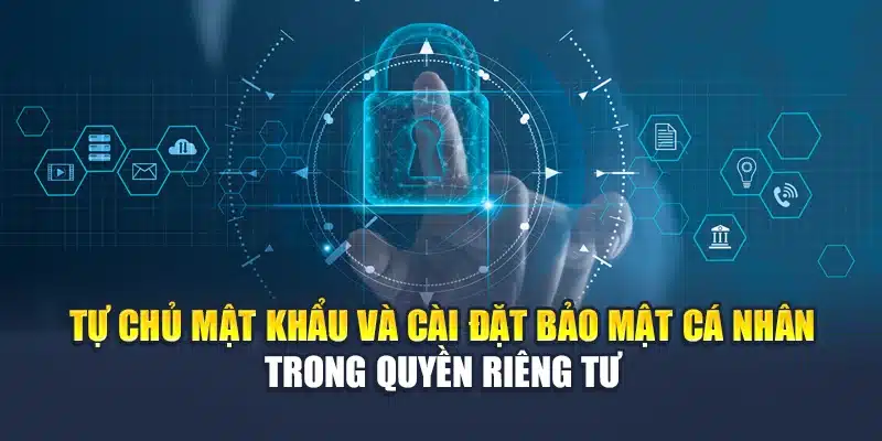 Quyền Riêng Tư QH88 4 Tự chủ mật khẩu và cài đặt bảo mật cá nhân trong quyền riêng tư