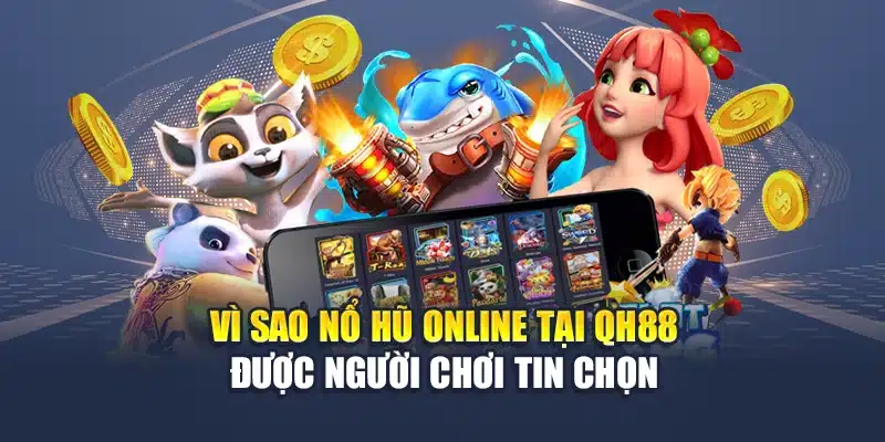 Vì sao nổ hũ online tại trang chủ QH88 được người chơi tin chọn