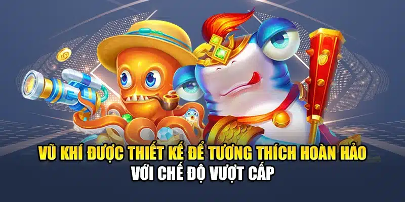 Vũ khí được thiết kế để tương thích hoàn hảo với chế độ vượt cấp