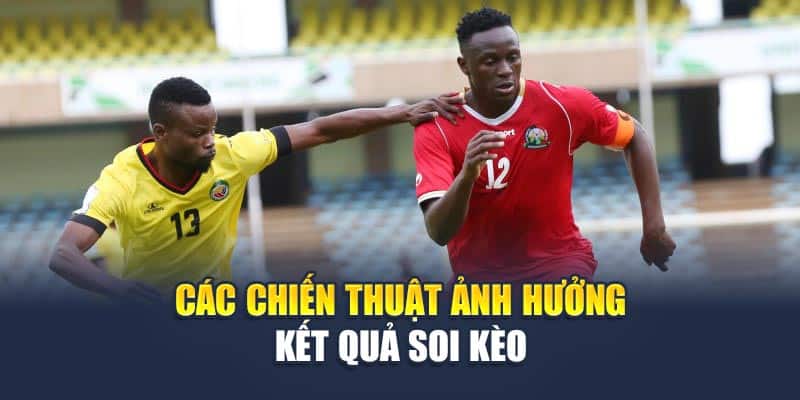 Các chiến thuật ảnh hưởng kết quả soi kèo