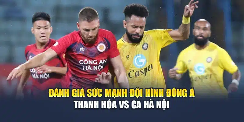 Soi Kèo Bóng Đá Đông Á Thanh Hóa Vs CA Hà Nội Ngày 15/06 3 Đánh giá sức mạnh đội hình Đông Á Thanh Hóa vs CA Hà Nội