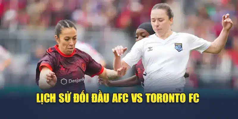 Soi Kèo Bóng Đá AFC Vs Toronto FC - Phân Tích Kèo Thơm 2 Lịch sử đối đầu AFC vs Toronto FC