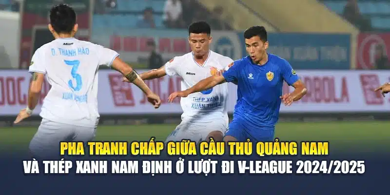Soi Kèo Bóng Đá Quảng Nam Vs Thép Xanh Nam Định Ngày 15/06 1 Pha tranh chấp giữa cầu thủ Quảng Nam và Thép Xanh Nam Định ở lượt đi V-League 2024/2025