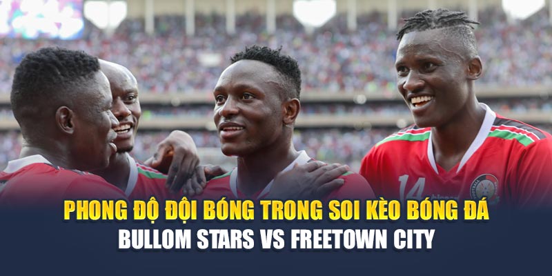 Phong độ đội bóng trong soi kèo bóng đá Bullom Stars vs Freetown City