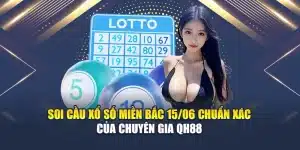 Soi Cầu Xổ Số Miền Bắc 15/06 Chuẩn Xác Của Chuyên Gia QH88