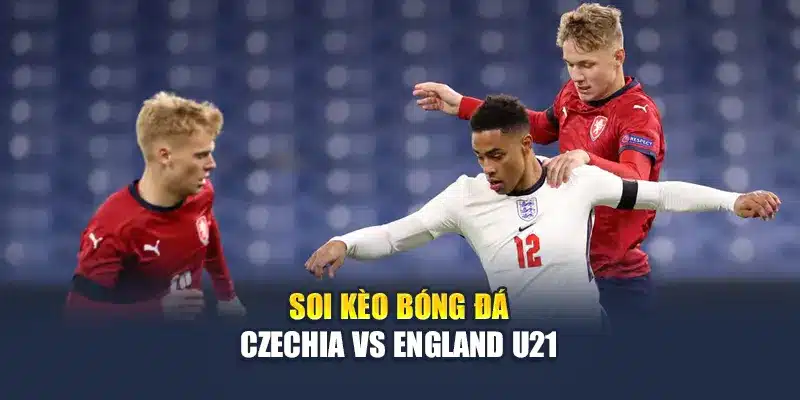 Phân Tích Trận Đấu Và Soi Kèo Bóng Đá Czechia vs England U21 2 Soi kèo bóng đá Czechia vs England U21