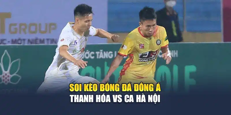 Soi Kèo Bóng Đá Đông Á Thanh Hóa Vs CA Hà Nội Ngày 15/06 2 Soi kèo bóng đá Đông Á Thanh Hóa vs CA Hà Nội