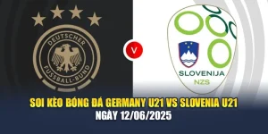 Soi Kèo Bóng Đá Germany U21 vs Slovenia U21 Ngày 12-06-2025