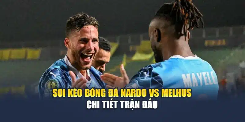 Soi kèo bóng đá Nardo vs Melhus - Chi tiết trận đấu