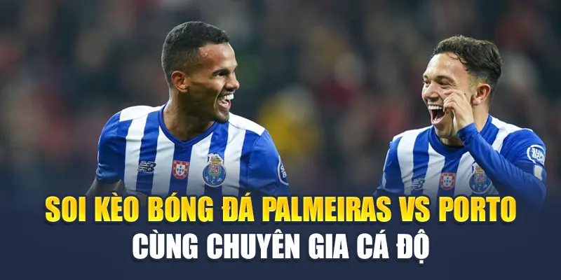 Soi kèo bóng đá Palmeiras vs Porto cùng chuyên gia cá độ