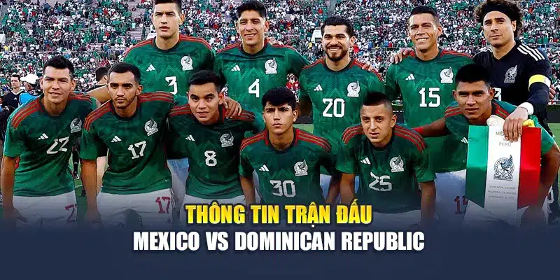 Soi Kèo Bóng Đá Mexico vs Dominican Republic Ngày 14/6/2025 1 Thông tin trận đấu Mexico vs Dominican Republic