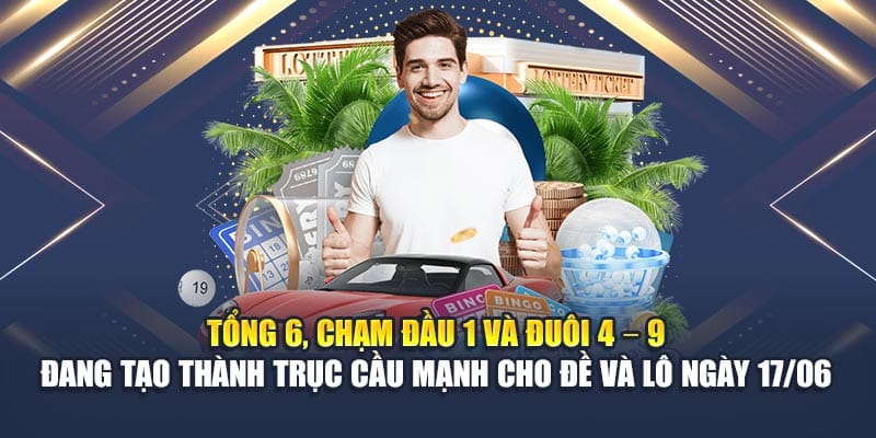 Tổng 6, chạm đầu 1 và đuôi 4 – 9 đang tạo thành trục cầu mạnh cho đề và lô ngày 17/06